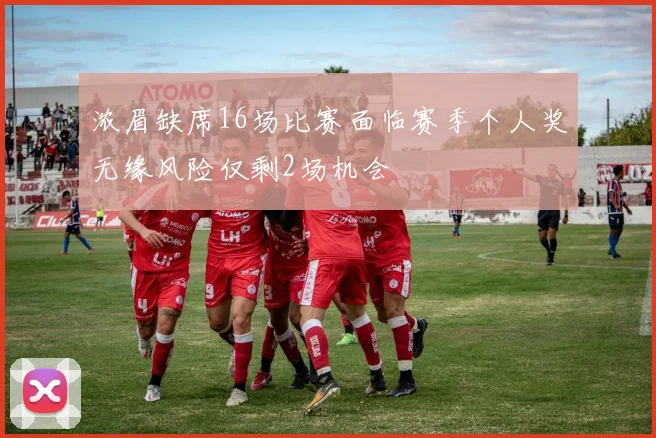 浓眉缺席16场比赛面临赛季个人奖无缘风险仅剩2场机会