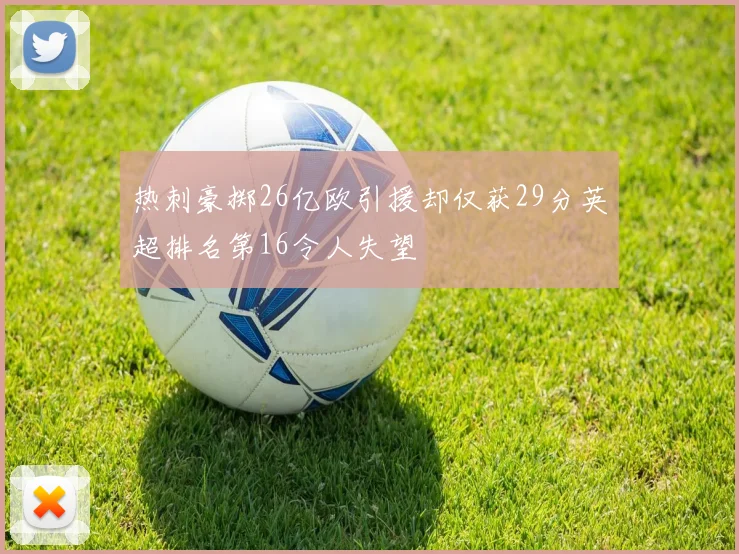 热刺豪掷26亿欧引援却仅获29分英超排名第16令人失望