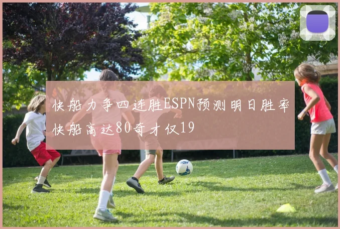快船力争四连胜ESPN预测明日胜率快船高达80奇才仅19