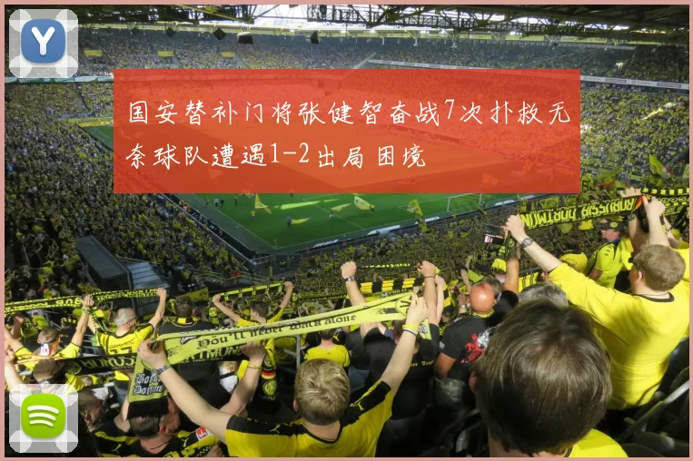 国安替补门将张健智奋战7次扑救无奈球队遭遇1-2出局困境
