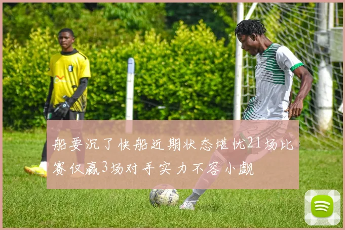 船要沉了快船近期状态堪忧21场比赛仅赢3场对手实力不容小觑