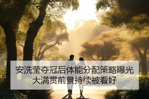 安洗莹夺冠后体能分配策略曝光 大满贯前景持续被看好